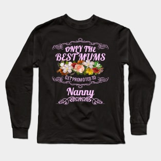 Only The Best Mums Get Promoted To Nanny Gift Long Sleeve T-Shirt